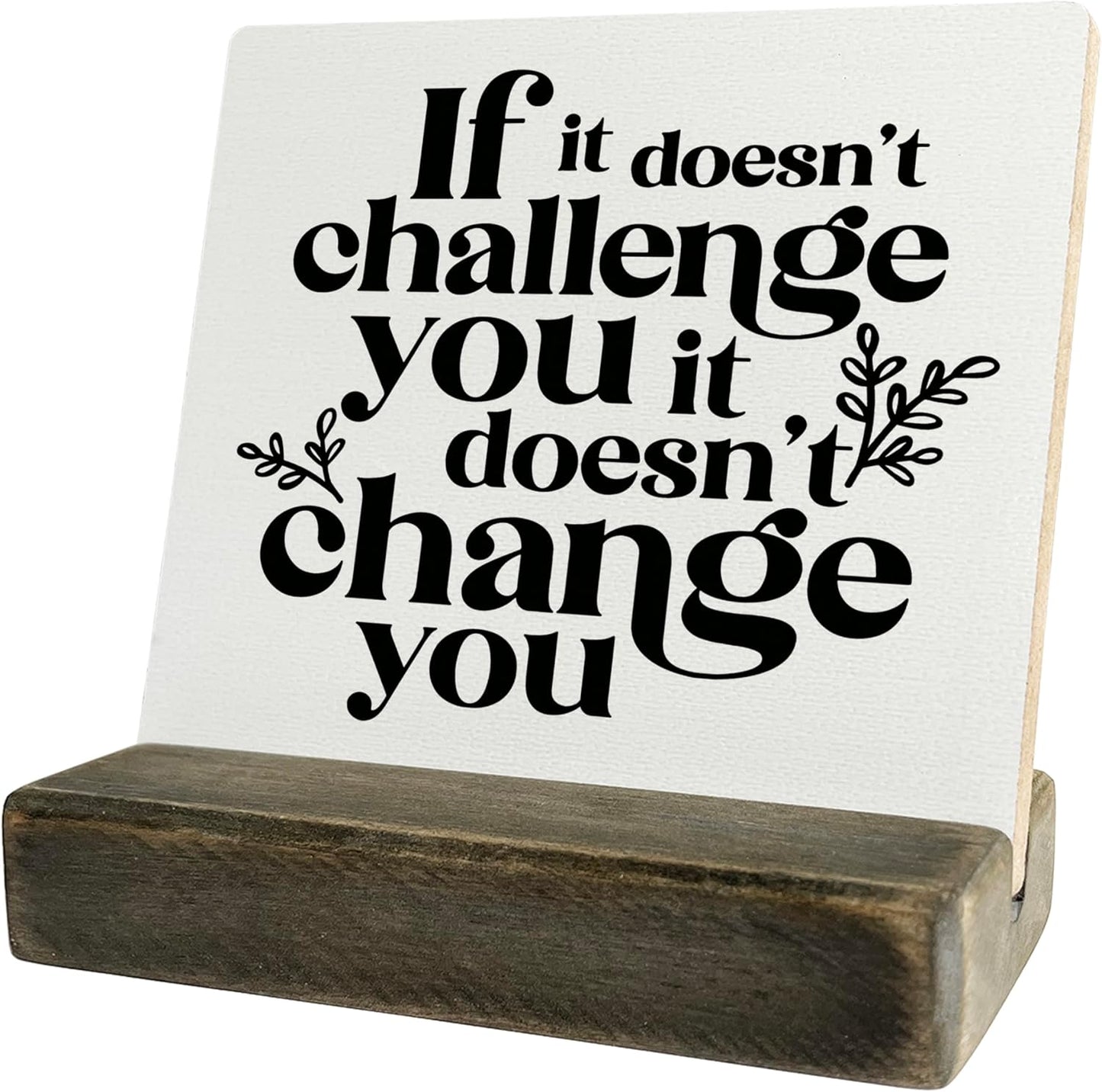Inspirational Wooden Sign, If It Doesn't Challenge You It Won't Change You, Desk Plaque with Wooden Stand 4 x 4.3 inches, Classroom Decor, Decor for Home Gym, Gift for Young Teens Graduates A