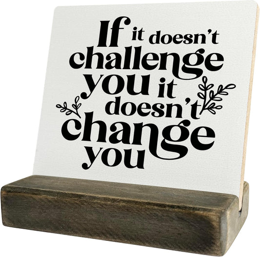 Inspirational Wooden Sign, If It Doesn't Challenge You It Won't Change You, Desk Plaque with Wooden Stand 4 x 4.3 inches, Classroom Decor, Decor for Home Gym, Gift for Young Teens Graduates A
